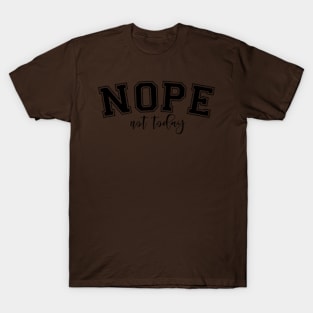 Nope not today T-Shirt